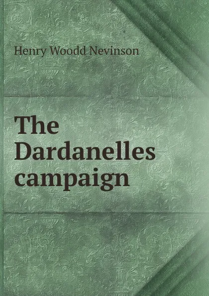 Обложка книги The Dardanelles campaign, Nevinson Henry Woodd