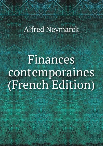 Обложка книги Finances contemporaines (French Edition), Alfred Neymarck