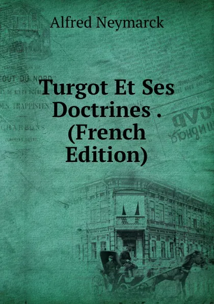 Обложка книги Turgot Et Ses Doctrines . (French Edition), Alfred Neymarck