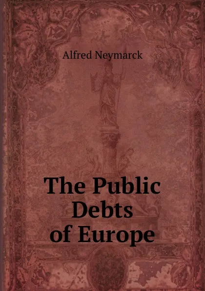 Обложка книги The Public Debts of Europe, Alfred Neymarck