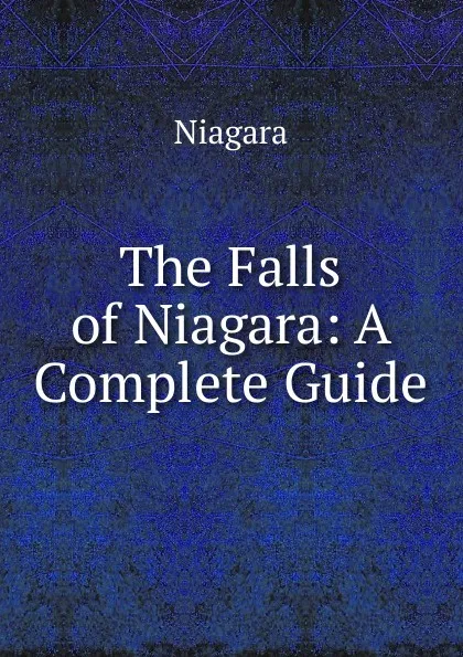 Обложка книги The Falls of Niagara: A Complete Guide, Niagara