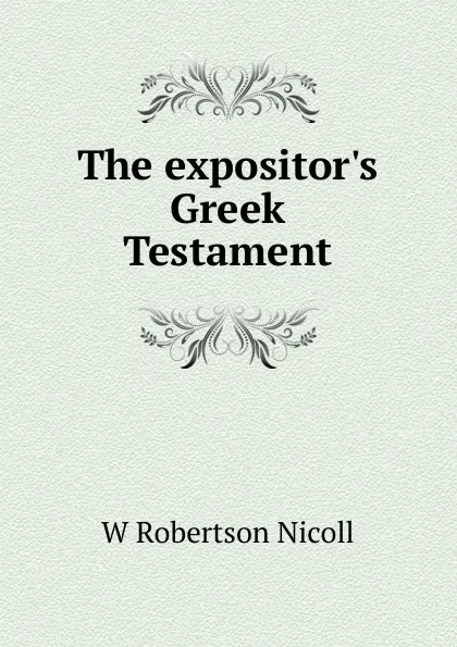 Обложка книги The expositor.s Greek Testament, W. Robertson Nicoll