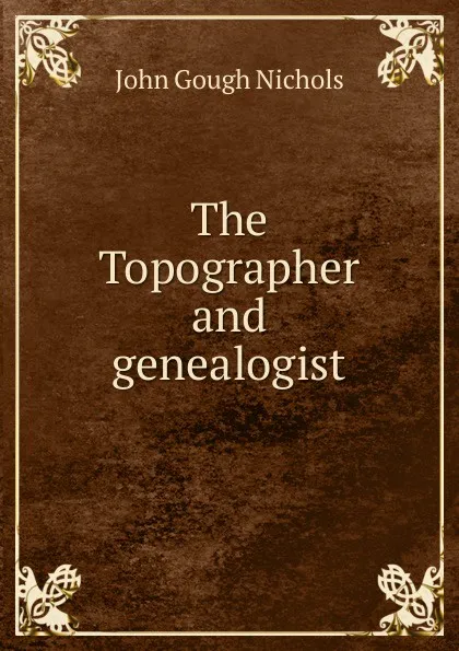 Обложка книги The Topographer and genealogist, John Gough Nichols