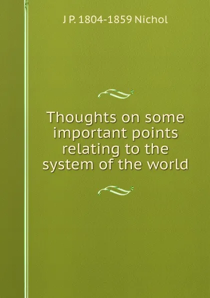 Обложка книги Thoughts on some important points relating to the system of the world, J P. 1804-1859 Nichol