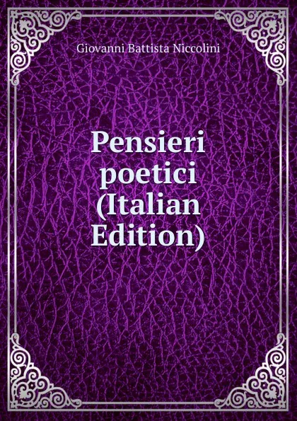 Обложка книги Pensieri poetici (Italian Edition), Giovanni Battista Niccolini