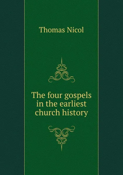 Обложка книги The four gospels in the earliest church history, Thomas Nicol