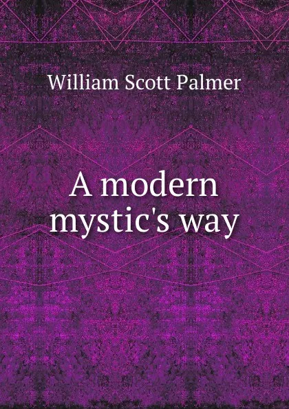 Обложка книги A modern mystic.s way, William Scott Palmer