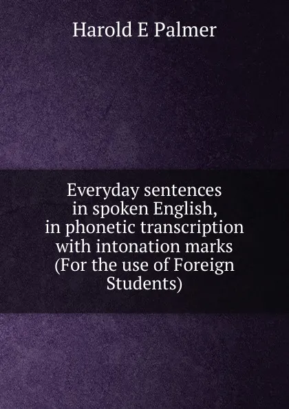 Обложка книги Everyday sentences in spoken English, in phonetic transcription with intonation marks (For the use of Foreign Students), H. E. Palmer