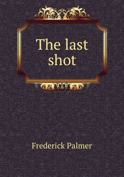 Обложка книги The last shot, Palmer Frederick