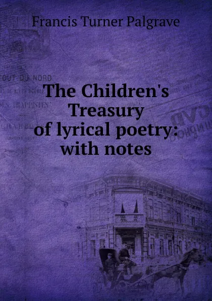 Обложка книги The Children.s Treasury of lyrical poetry: with notes, Francis Turner Palgrave