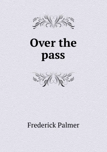 Обложка книги Over the pass, Palmer Frederick