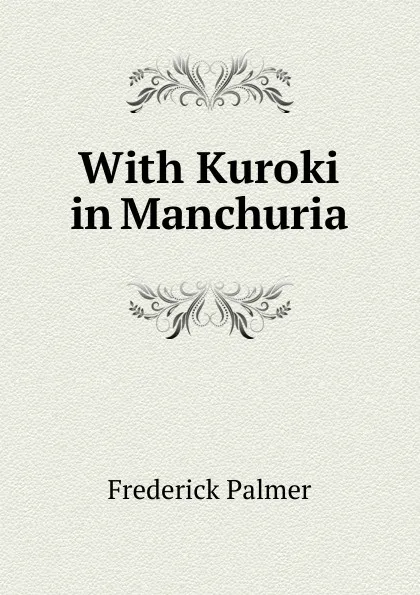 Обложка книги With Kuroki in Manchuria, Palmer Frederick