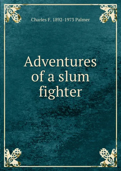 Обложка книги Adventures of a slum fighter, Charles F. 1892-1973 Palmer