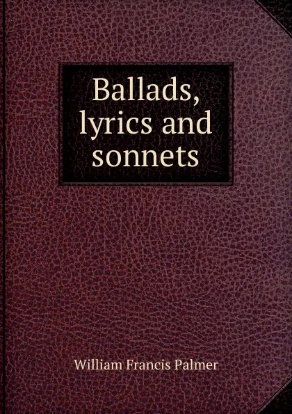 Обложка книги Ballads, lyrics and sonnets, William Francis Palmer