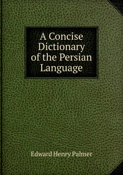 Обложка книги A Concise Dictionary of the Persian Language, Edward Henry Palmer