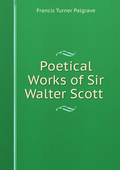Обложка книги Poetical Works of Sir Walter Scott ., Francis Turner Palgrave