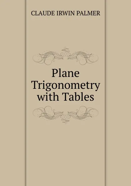 Обложка книги Plane Trigonometry with Tables, Claude Irwin Palmer