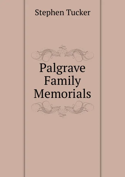 Обложка книги Palgrave Family Memorials, Stephen Tucker