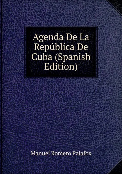 Обложка книги Agenda De La Republica De Cuba (Spanish Edition), Manuel Romero Palafox