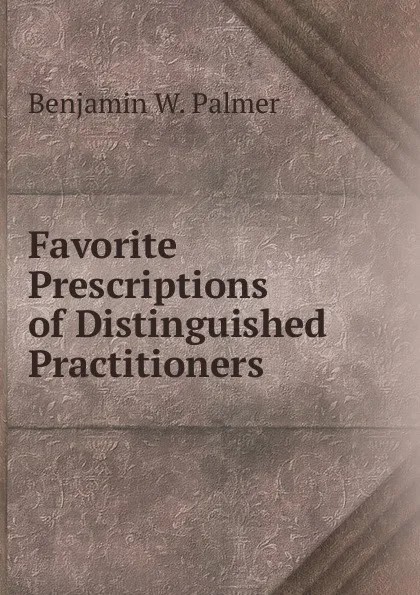 Обложка книги Favorite Prescriptions of Distinguished Practitioners, Benjamin W. Palmer