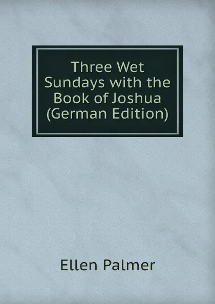 Обложка книги Three Wet Sundays with the Book of Joshua (German Edition), Ellen Palmer