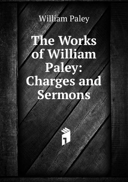 Обложка книги The Works of William Paley: Charges and Sermons, William Paley