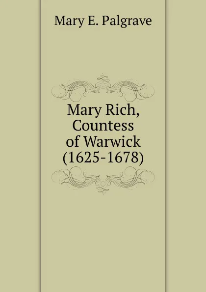 Обложка книги Mary Rich, Countess of Warwick (1625-1678), Mary E. Palgrave