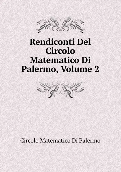 Обложка книги Rendiconti Del Circolo Matematico Di Palermo, Volume 2, Circolo Matematico Di Palermo