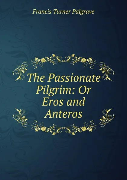 Обложка книги The Passionate Pilgrim: Or Eros and Anteros, Francis Turner Palgrave
