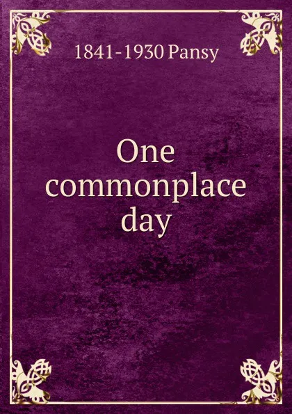 Обложка книги One commonplace day, 1841-1930 Pansy