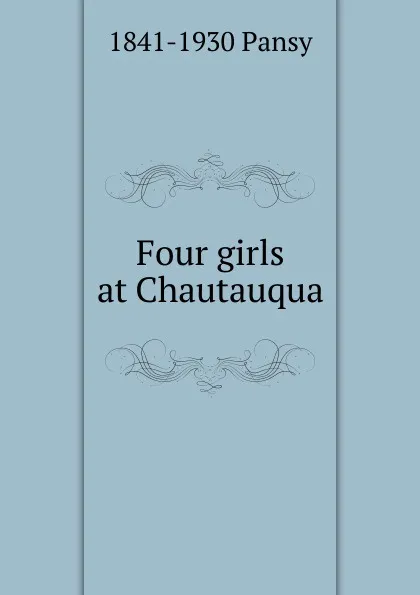 Обложка книги Four girls at Chautauqua, 1841-1930 Pansy