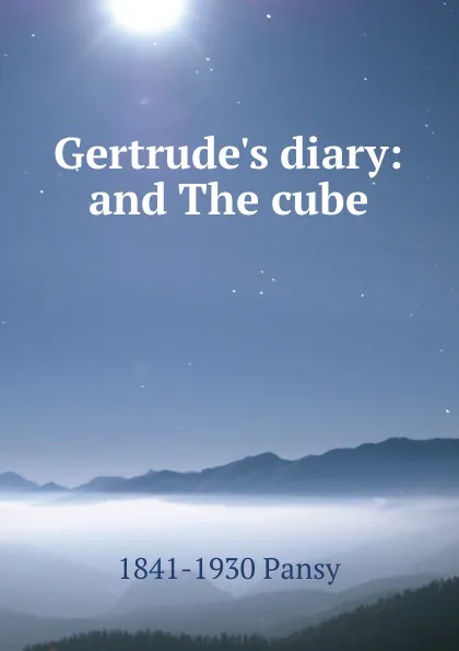 Обложка книги Gertrude.s diary: and The cube, 1841-1930 Pansy