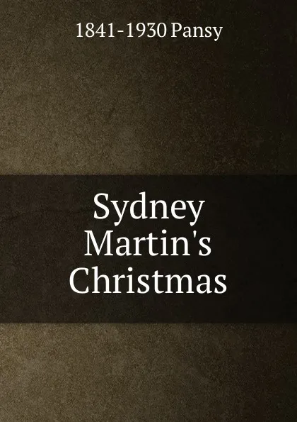 Обложка книги Sydney Martin.s Christmas, 1841-1930 Pansy