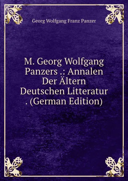 Обложка книги M. Georg Wolfgang Panzers .: Annalen Der Altern Deutschen Litteratur . (German Edition), Georg Wolfgang Franz Panzer