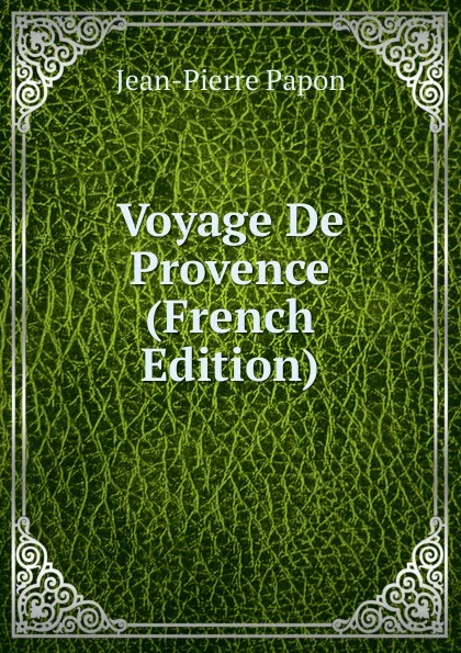 Обложка книги Voyage De Provence (French Edition), Jean-Pierre Papon