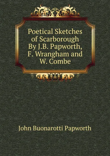 Обложка книги Poetical Sketches of Scarborough By J.B. Papworth, F. Wrangham and W. Combe., John Buonarotti Papworth