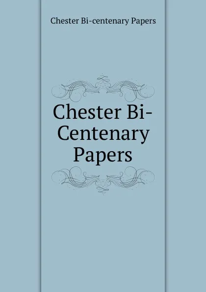 Обложка книги Chester Bi-Centenary Papers, Chester Bi-centenary Papers