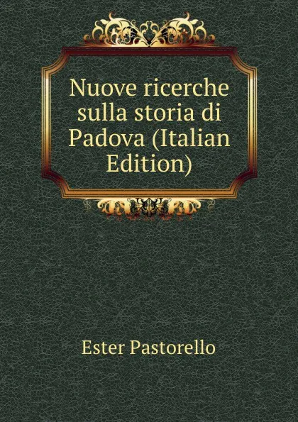 Обложка книги Nuove ricerche sulla storia di Padova (Italian Edition), Ester Pastorello