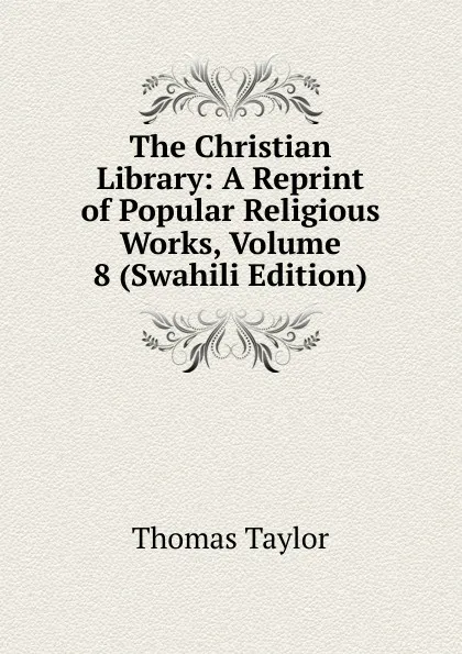 Обложка книги The Christian Library: A Reprint of Popular Religious Works, Volume 8 (Swahili Edition), Thomas Taylor