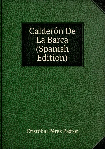 Обложка книги Calderon De La Barca (Spanish Edition), Cristóbal Pérez Pastor