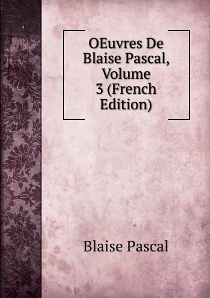 Обложка книги OEuvres De Blaise Pascal, Volume 3 (French Edition), Blaise Pascal