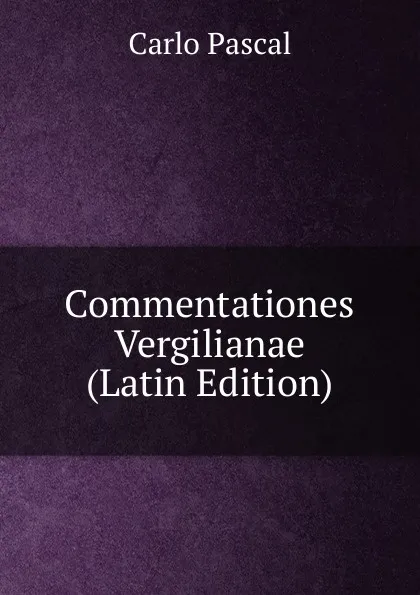 Обложка книги Commentationes Vergilianae (Latin Edition), Carlo Pascal