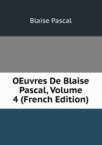 Обложка книги OEuvres De Blaise Pascal, Volume 4 (French Edition), Blaise Pascal