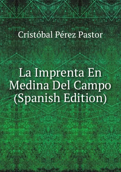 Обложка книги La Imprenta En Medina Del Campo (Spanish Edition), Cristóbal Pérez Pastor