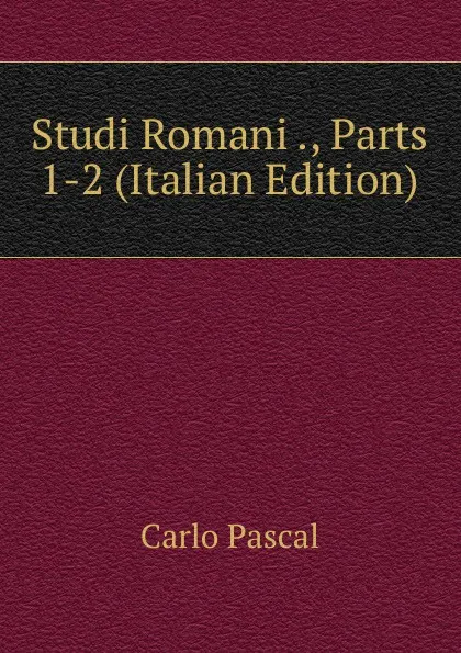 Обложка книги Studi Romani ., Parts 1-2 (Italian Edition), Carlo Pascal