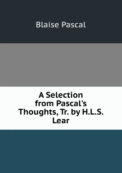 Обложка книги A Selection from Pascal.s Thoughts, Tr. by H.L.S. Lear, Blaise Pascal