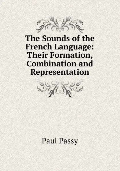 Обложка книги The Sounds of the French Language: Their Formation, Combination and Representation, Paul Passy