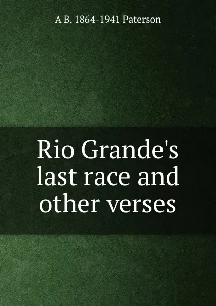 Обложка книги Rio Grande.s last race and other verses, A B. 1864-1941 Paterson