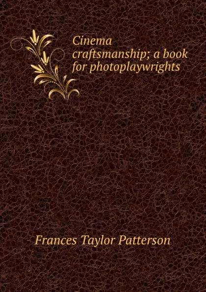 Обложка книги Cinema craftsmanship; a book for photoplaywrights, Frances Taylor Patterson