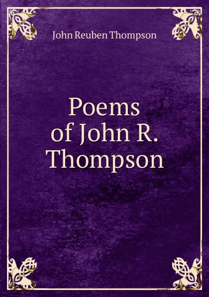 Обложка книги Poems of John R. Thompson, John Reuben Thompson